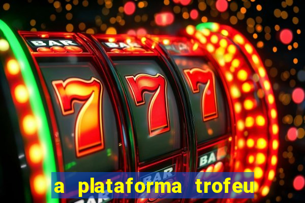 a plataforma trofeu bet é confiável