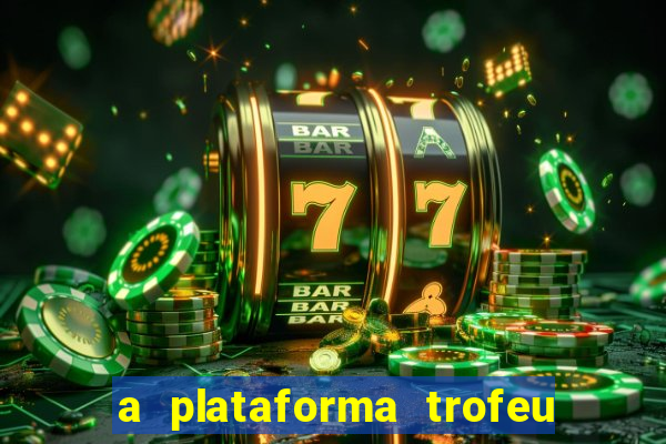 a plataforma trofeu bet é confiável