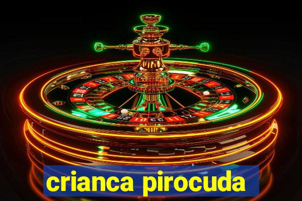 crianca pirocuda