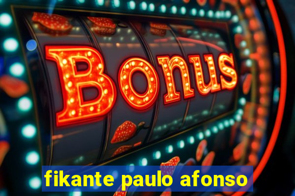 fikante paulo afonso