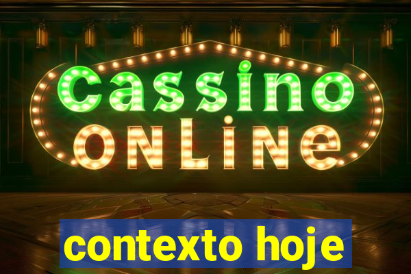 contexto hoje
