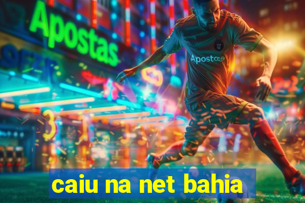caiu na net bahia
