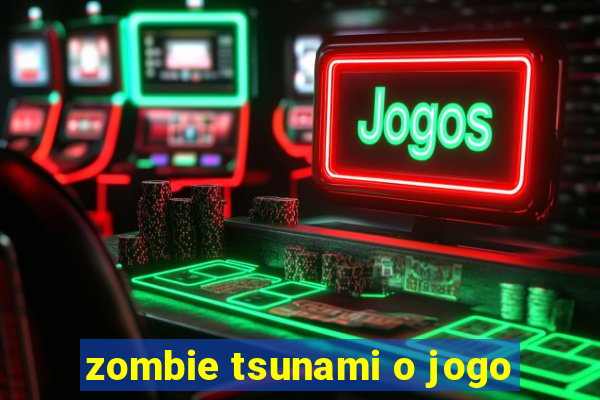 zombie tsunami o jogo