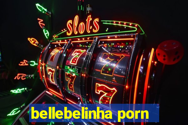bellebelinha porn