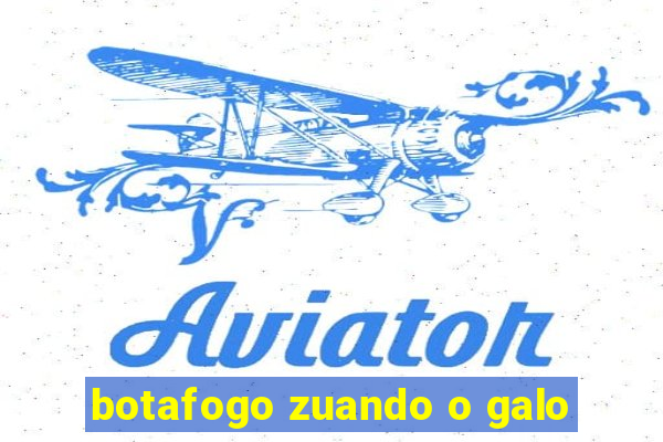 botafogo zuando o galo