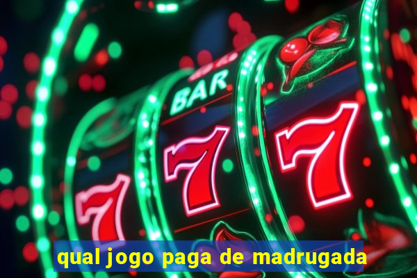 qual jogo paga de madrugada