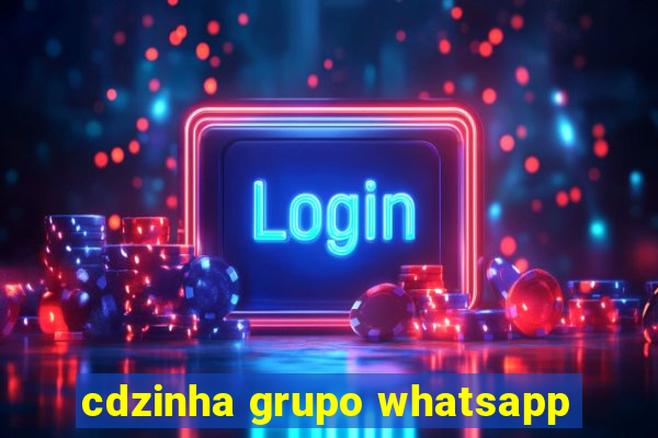 cdzinha grupo whatsapp