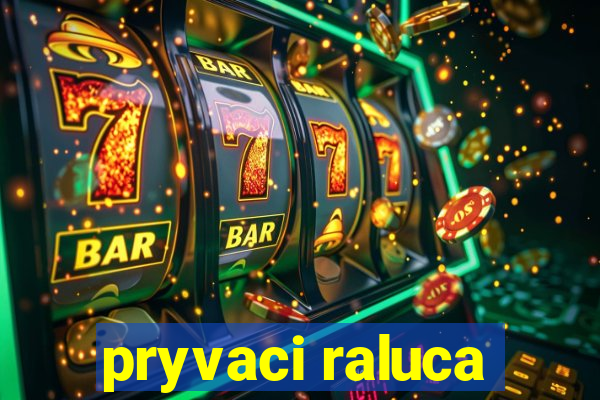 pryvaci raluca