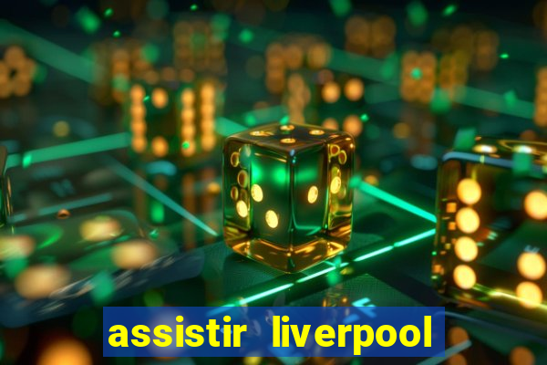 assistir liverpool ao vivo futemax