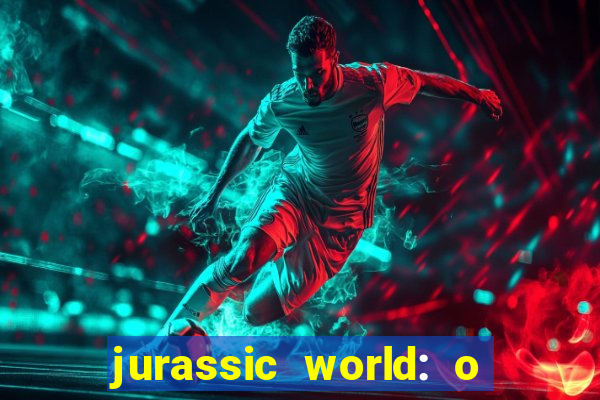 jurassic world: o mundo dos dinossauros filme completo dublado youtube