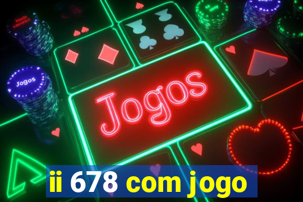 ii 678 com jogo