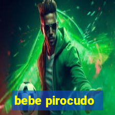bebe pirocudo
