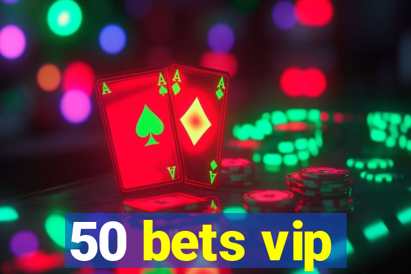 50 bets vip