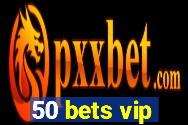 50 bets vip