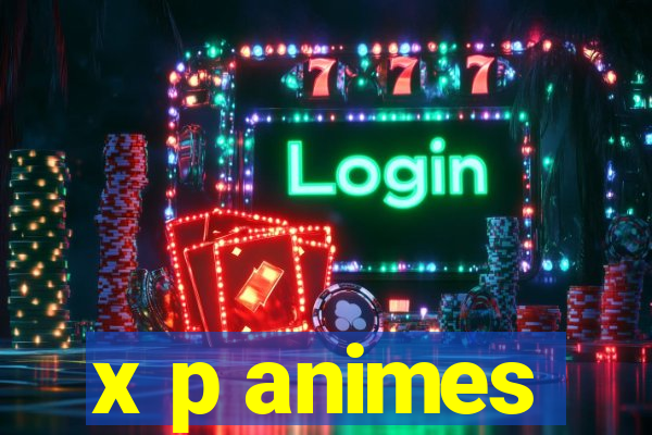 x p animes