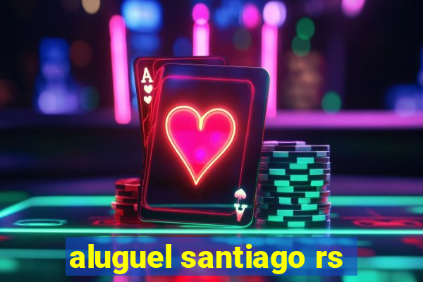 aluguel santiago rs