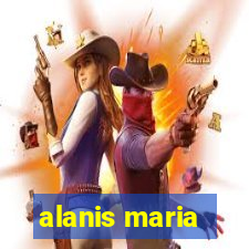 alanis maria