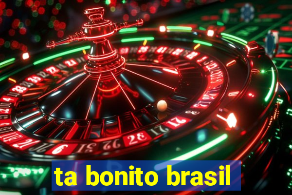 ta bonito brasil