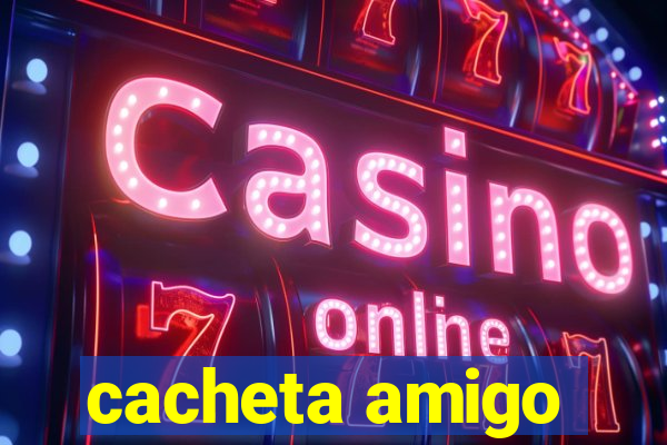 cacheta amigo