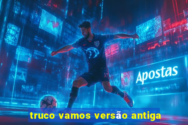truco vamos versão antiga