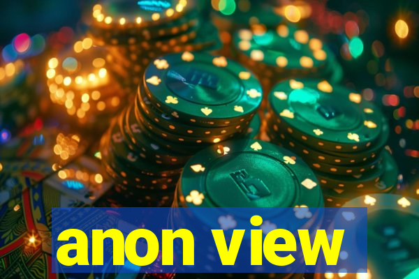 anon view