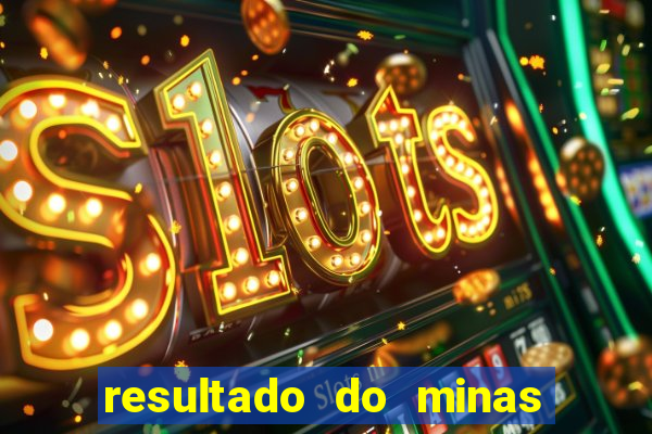resultado do minas cap hoje