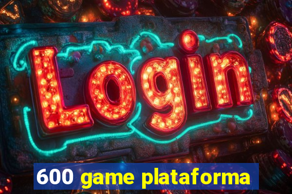 600 game plataforma