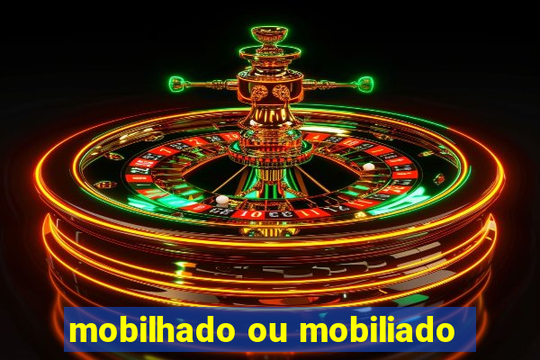 mobilhado ou mobiliado