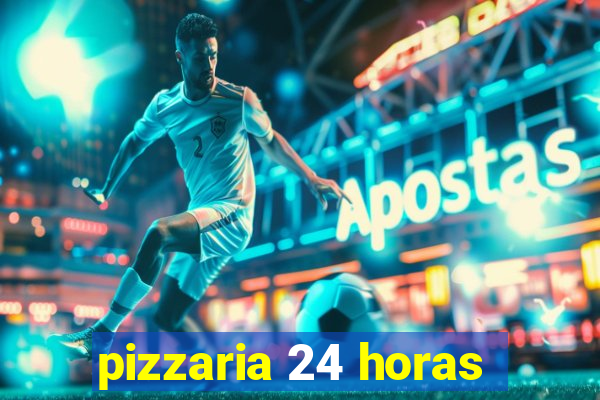 pizzaria 24 horas