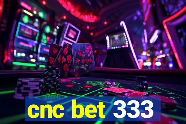 cnc bet 333