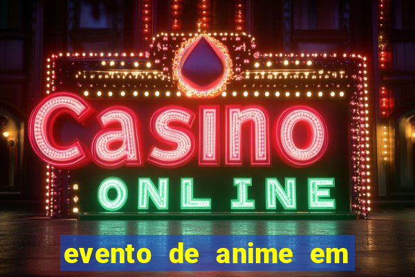 evento de anime em sp hoje
