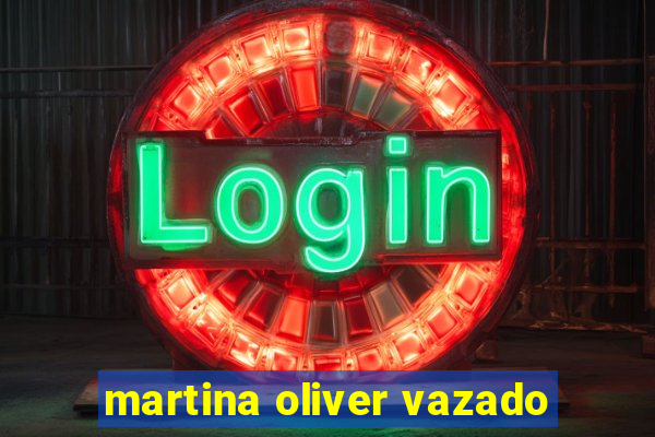 martina oliver vazado