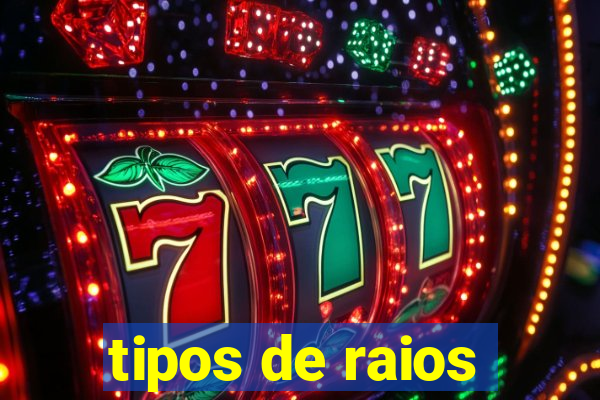 tipos de raios