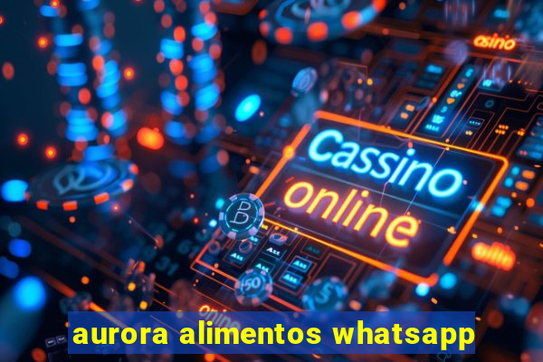 aurora alimentos whatsapp