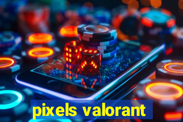 pixels valorant