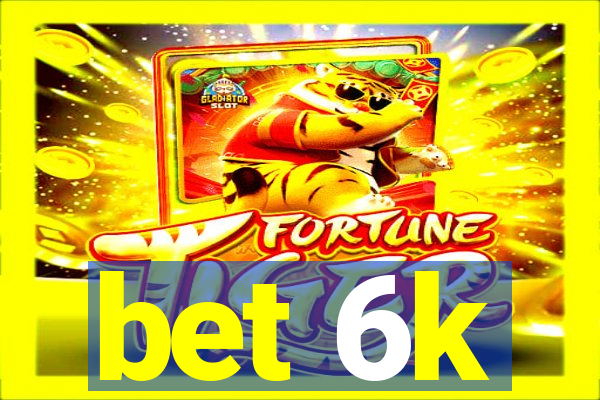 bet 6k