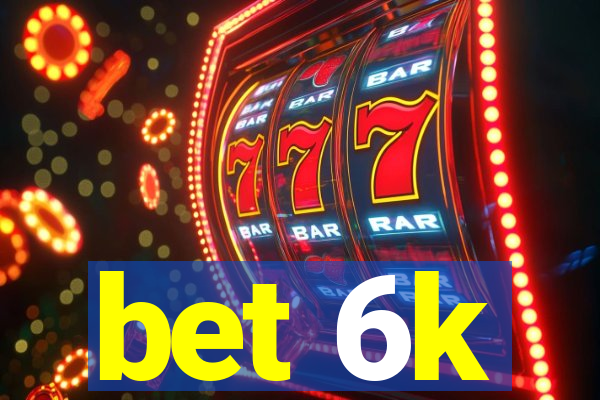 bet 6k