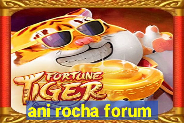 ani rocha forum