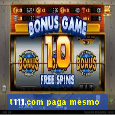 t111.com paga mesmo
