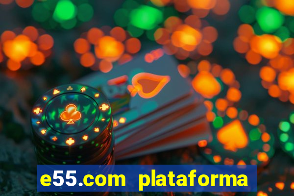 e55.com plataforma de jogos