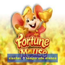 slasher 3 temporada elenco