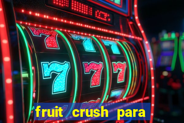 fruit crush para ganhar dinheiro