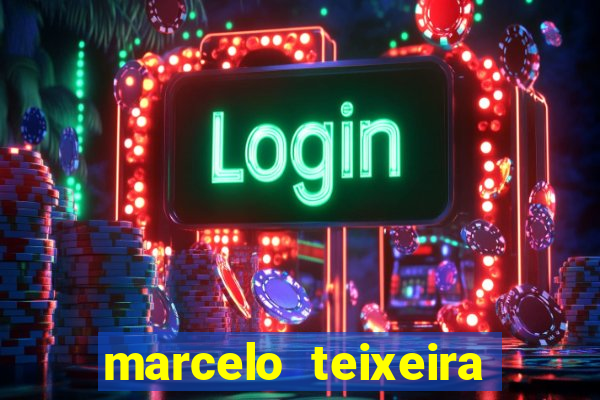 marcelo teixeira fortuna atual