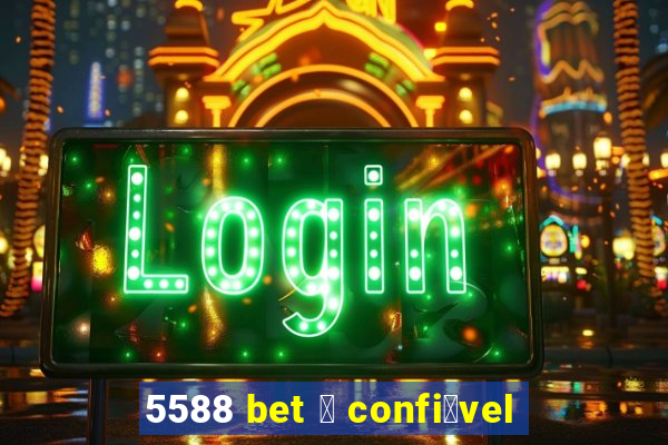 5588 bet 茅 confi谩vel