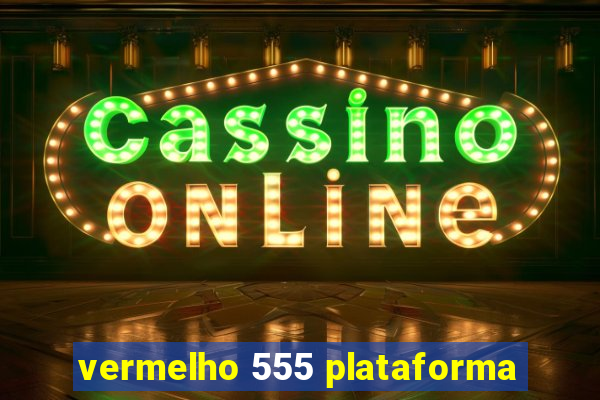 vermelho 555 plataforma