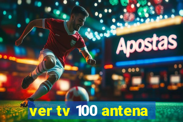 ver tv 100 antena