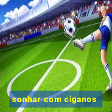 sonhar com ciganos