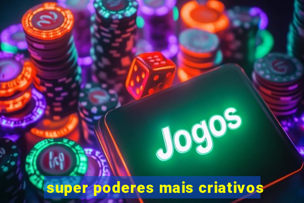 super poderes mais criativos