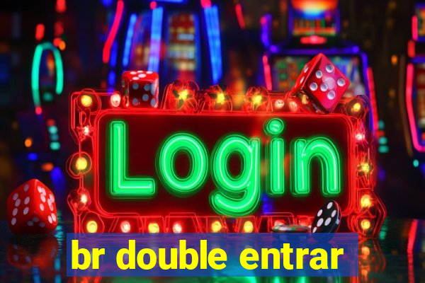 br double entrar