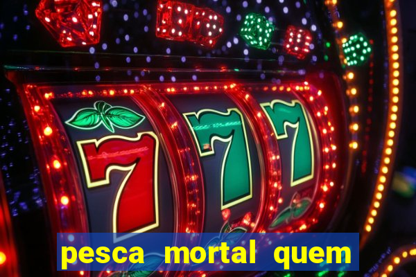 pesca mortal quem morreu gary